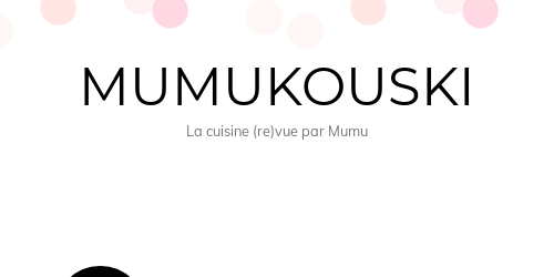 Mumukouski | La cuisine (re)vue par Mumu