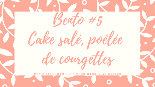 Mes p’tits bento # 5 : cake salé, poêlée de courgettes