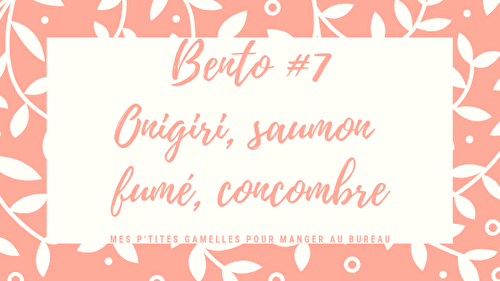 Mes p'tits bentos # 7 : onigiri, saumon fumé, concombre