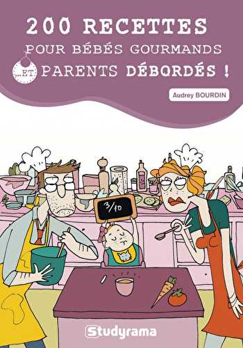 Mon livre : 200 recettes pour bébés gourmands (et parents débordés)