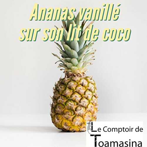 Ananas vanillé sur lit de coco - Recette de dessert avec la véritable vanille