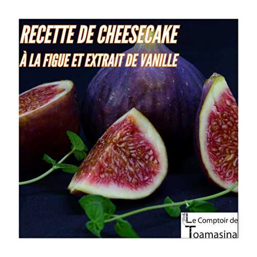 Cheesecake à la figue et extrait de vanille - Recette 2022
