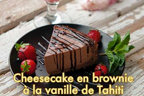 Cheesecake en brownie à la vanille de Tahiti