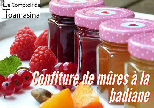 Confiture de mûres à la badiane - Recette Blog du Comptoir de Toamasina