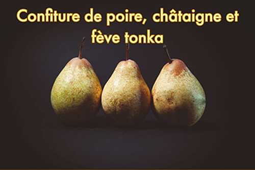 Confiture de poire, châtaigne et fève tonka - Recette à la fève tonka