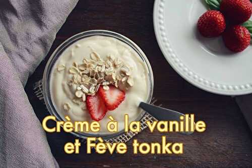 Crème à la vanille de Madagascar et fève Tonka - Recette Crème Maison