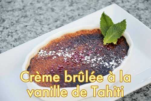 Crème brûlée à la vanille de Tahiti - Blog du Comptoir de Toamasina
