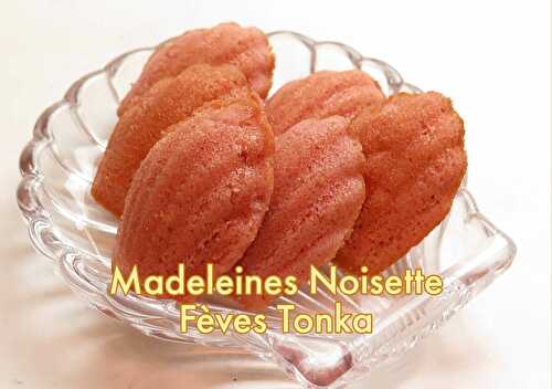 Madeleines noisette fève Tonka