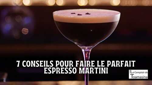 7 CONSEILS POUR FAIRE LE PARFAIT ESPRESSO MARTINI