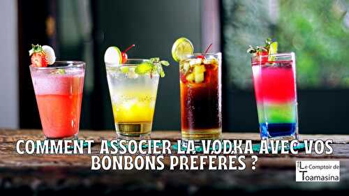 Comment associer la vodka avec vos bonbons préférés ?