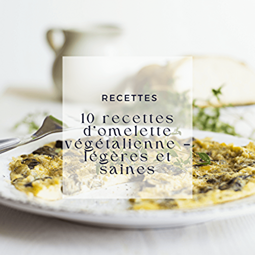 10 recettes d’omelette végétalienne – légères et saines