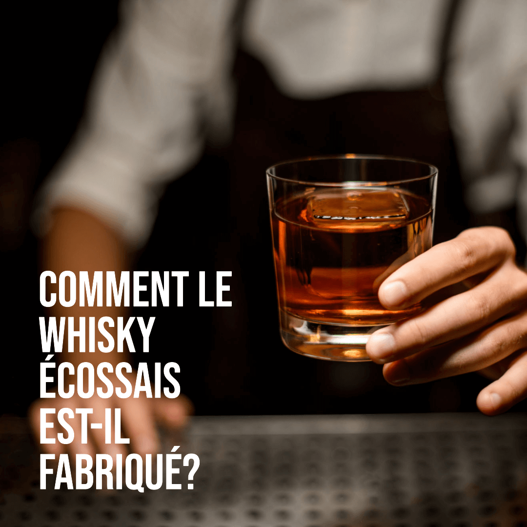 COMMENT LE WHISKY ÉCOSSAIS EST-IL FABRIQUÉ?