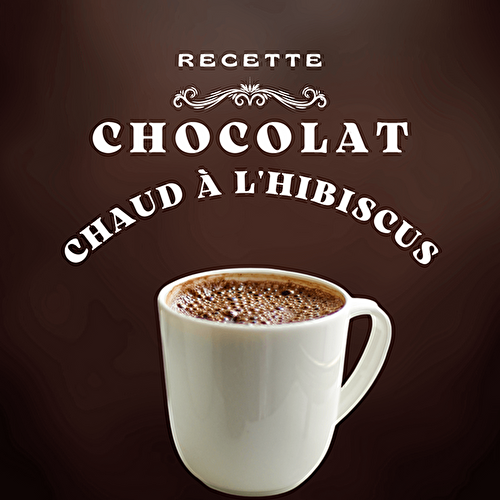 Chocolat chaud à l’hibiscus