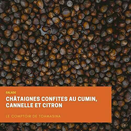 CHÂTAIGNES CONFITES AU CUMIN CANNELLE ET CITRON