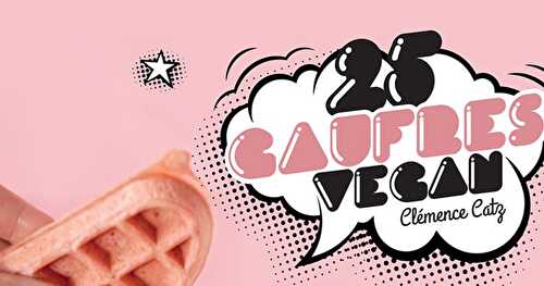 25 Gaufres Vegan | Clémence Catz | + Recette 
