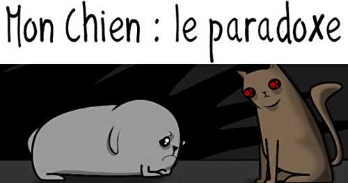 [ Humour ] Mon chien : le paradoxe