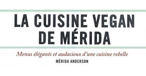 La Cuisine Vegan de Mérida  / Anderson + recette !
