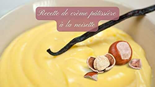 Crème Pâtissière à la Noisette - Crème Pâtissière
