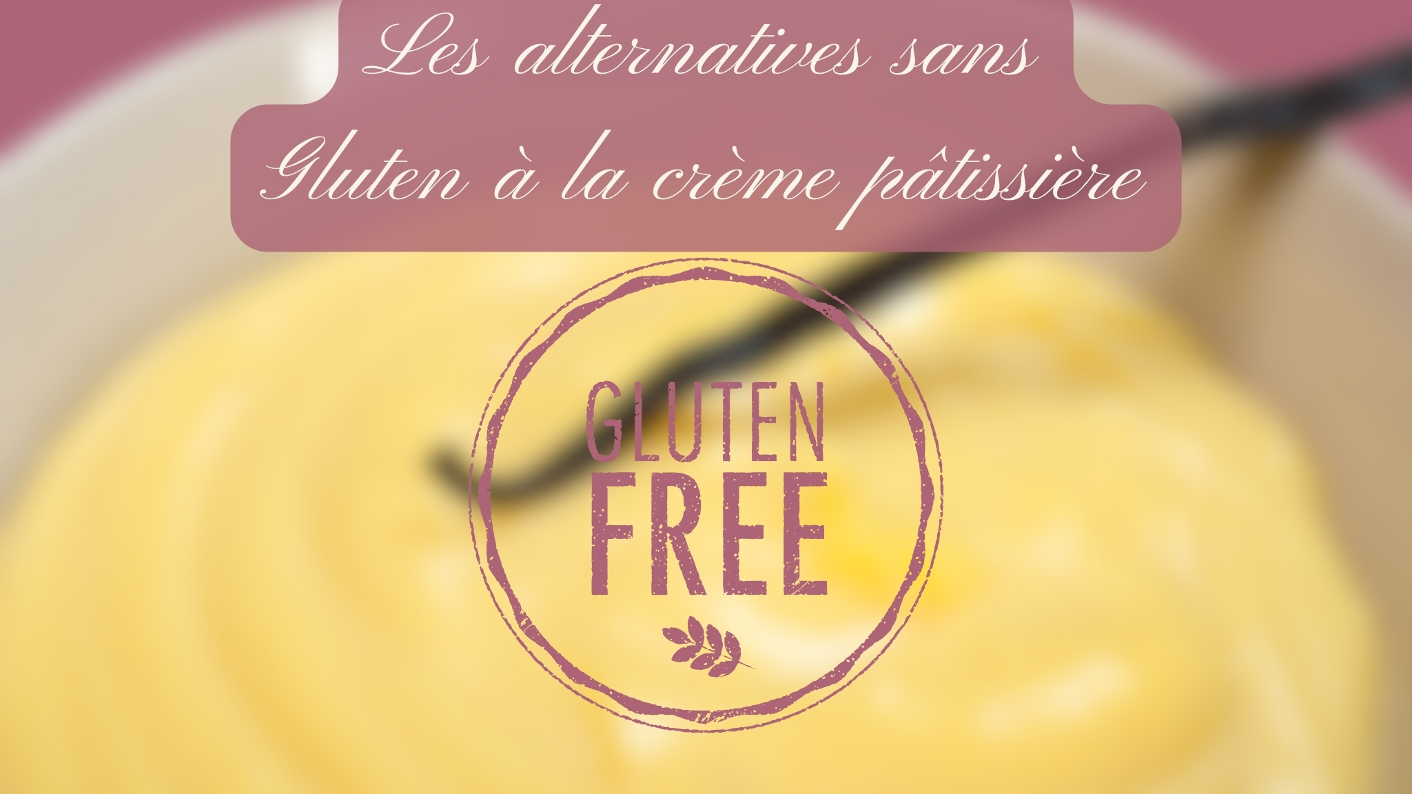 Crème Pâtissière sans Gluten - Crème Pâtissière