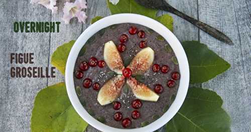 Overnight oatmeal à la figue et groseille