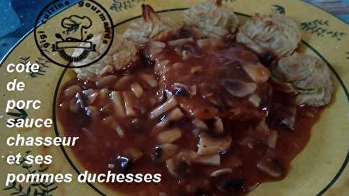 COTE DE PORC SAUCE CHASSEUR et ses POMMES DUCHESSE 