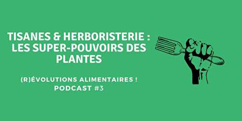 (PODCAST # 3) : Tisanes & herboristerie : les super-pouvoirs des plantes