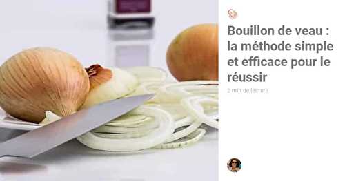 Bouillon de veau : la méthode simple et efficace pour le réussir