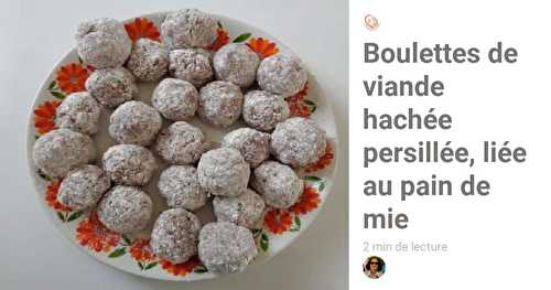 Boulettes de viande hachée persillée, liée au pain de mie