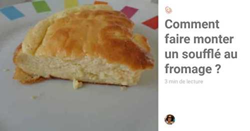 Comment faire monter un soufflé au fromage simplement ?