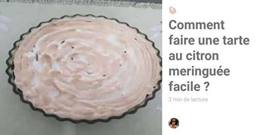 Comment faire une tarte au citron meringuée facile ?