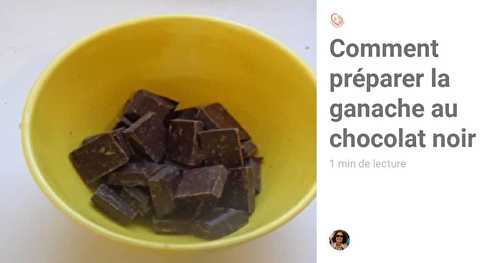 Comment préparer la ganache au chocolat noir facilement