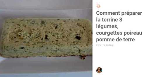 Comment préparer la terrine 3 légumes, courgettes poireau