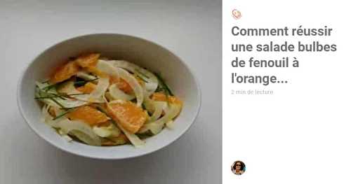 Comment réussir une salade bulbes de fenouil à l'orange