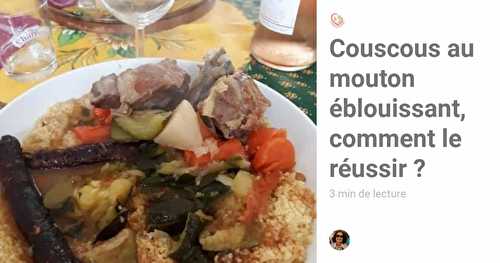 Couscous au mouton éblouissant, comment le réussir ?