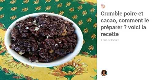 Crumble poire et cacao, comment le préparer ? voici la recette