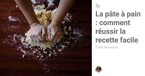 La pâte à pain : comment faire comment réussir la recette simplement.