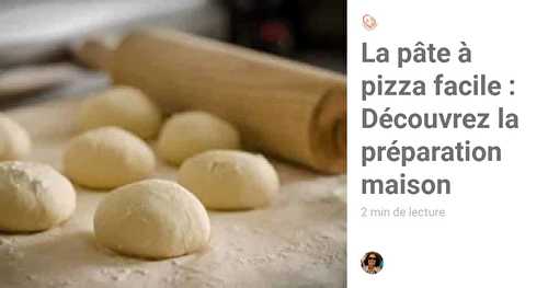 La pâte à pizza facile : Découvrez la préparation maison