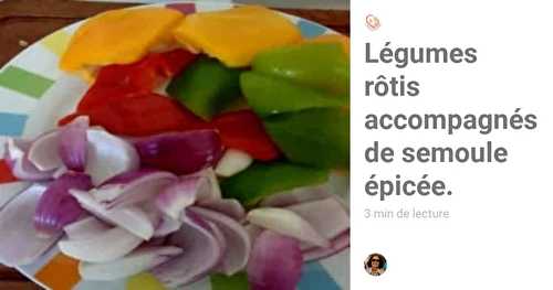 Légumes rôtis accompagnés de semoule épicée. Le top