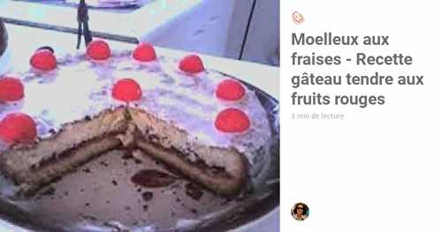 Moelleux aux fraises - Recette gâteau tendre aux fruits rouges