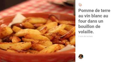 Pomme de terre au four au vin blanc et dans un bouillon de volaille.