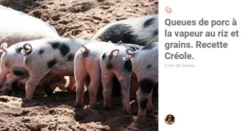 Queues de porc vapeur au riz et grains. Recette Créole.