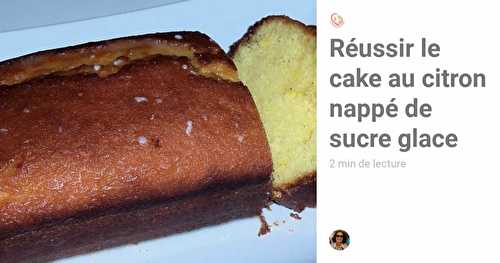 Réussir le cake au citron nappé de sucre glace - recette maison