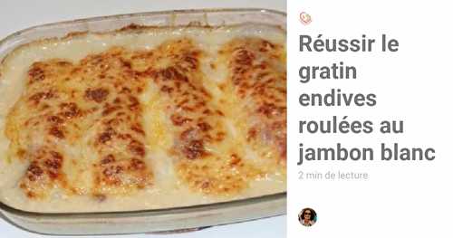 Réussir le gratin endives roulées au jambon blanc - recette facile