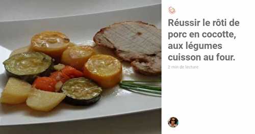 Réussir le rôti de porc en cocotte, aux légumes cuisson au four.