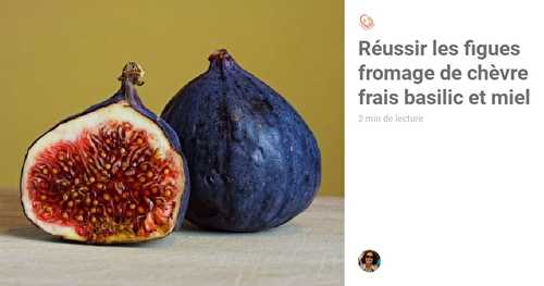 Réussir les figues fromage de chèvre frais basilic et miel