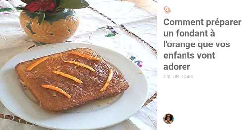 Réussir un fondant à l'orange que vos enfants vont adorer