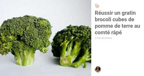 Réussir un gratin brocoli cubes de pomme de terre au comté râpé