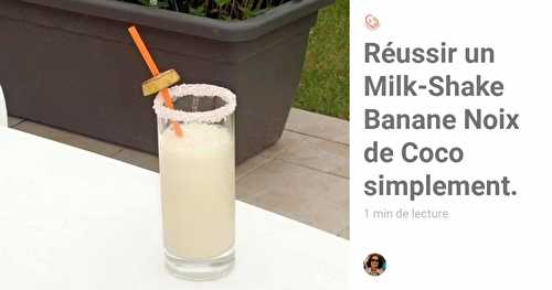 Réussir un Milk-Shake Banane Noix de Coco simplement.