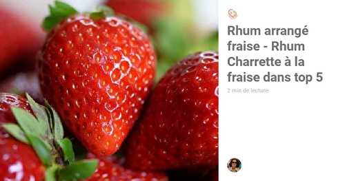 Rhum arrangé fraise - Rhum Charrette à la fraise dans top 5