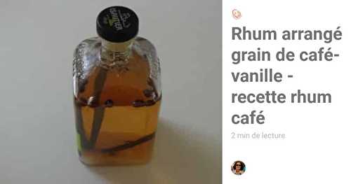 Rhum Arrangé Grain de Café-Vanille - recette rhum café